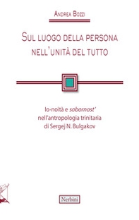 Sul luogo della persona nell'unità del tutto. Io-noità e «sobornost'» nell'antropologia trinitaria di Sergej N. Bulgakov - Librerie.coop Sul luogo della persona nell'unità del tutto. Io-noità e «sobornost'» nell'antropologia trinitaria di Sergej N. Bulgakov - Librerie.coop