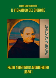 Il vignaiolo del Signore. Padre Agostino da Montefeltro - Vol. 1 - Librerie.coop