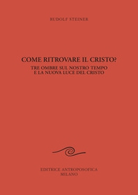 Come ritrovare il Cristo? Tre ombre sul nostro tempo e la nuova luce del Cristo - Librerie.coop Come ritrovare il Cristo? Tre ombre sul nostro tempo e la nuova luce del Cristo - Librerie.coop