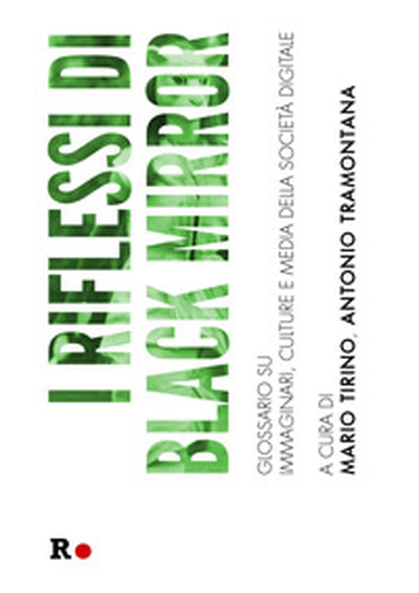 I riflessi di «Black Mirror». Glossario su immaginari, culture e media della società digitale - Librerie.coop I riflessi di «Black Mirror». Glossario su immaginari, culture e media della società digitale - Librerie.coop