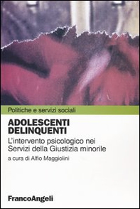 Adolescenti delinquenti. L'intervento psicologico nei servizi della giustizia minorile - Librerie.coop