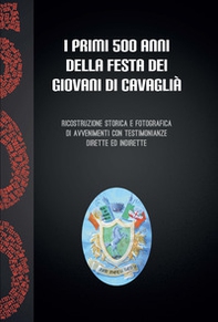 I primi 500 anni della festa dei giovani a Cavaglià. Ricostruzione storica e fotografica di avvenimenti con testimonianze dirette ed indirette - Librerie.coop