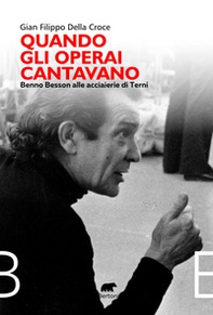 Quando gli operai cantavano. Benno Besson alle acciaierie di Terni - Librerie.coop Quando gli operai cantavano. Benno Besson alle acciaierie di Terni - Librerie.coop