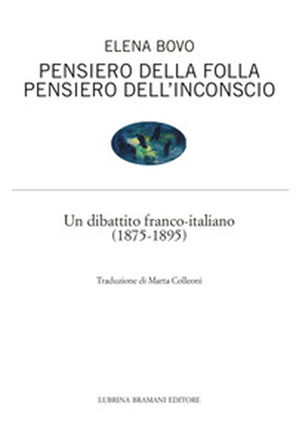 Pensiero della folla. Pensiero dell'inconscio. Un dibattito franco-italiano (1875-1895) - Librerie.coop Pensiero della folla. Pensiero dell'inconscio. Un dibattito franco-italiano (1875-1895) - Librerie.coop