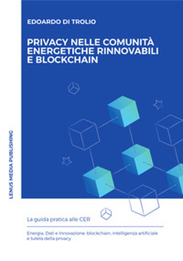 Privacy nelle comunità energetiche rinnovabili e blockchain. Guida pratica alle CER - Librerie.coop Privacy nelle comunità energetiche rinnovabili e blockchain. Guida pratica alle CER - Librerie.coop