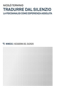 Tradurre dal silenzio. La psicoanalisi come esperienza assoluta - Librerie.coop Tradurre dal silenzio. La psicoanalisi come esperienza assoluta - Librerie.coop