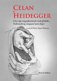Celan e Heidegger. Una riga magnificamente indecifrabile... Todtnauberg cinquant'anni dopo - Librerie.coop