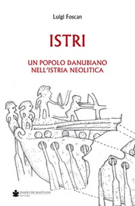 Istri. Un popolo danubiano nell'Istria neolitica - Librerie.coop