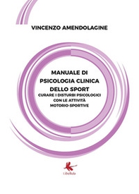 Manuale di psicologia clinica dello sport. Curare i disturbi psicologici con le attività motorio-sportive - Librerie.coop