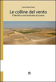 Le colline del vento. Il neolitico nel territorio di Lucera - Librerie.coop