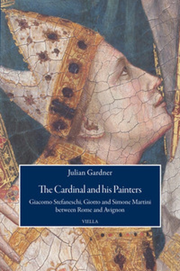 The cardinal and his painters. Giacomo Stefaneschi, Giotto and Simone Martini between Rome and Avignon - Librerie.coop