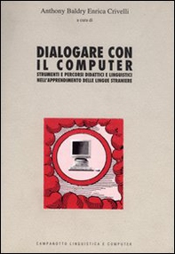 Dialogare con il computer. Strumenti e percorsi didattici e linguistici nell'apprendimento delle lingue straniere - Librerie.coop