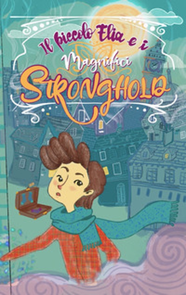 Il piccolo Elia e i Magnifici Stronghold - Librerie.coop Il piccolo Elia e i Magnifici Stronghold - Librerie.coop