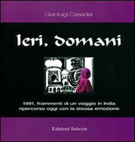 Ieri, domani. 1991, frammenti di un viaggio in India ripercorso oggi con la stessa emozione - Librerie.coop