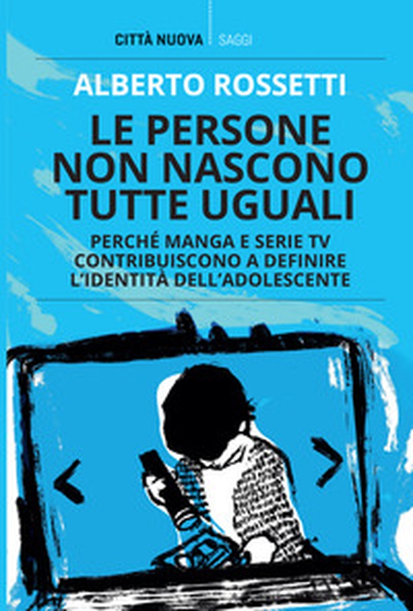 Le persone non nascono tutte uguali. Perché manga e serie TV contribuiscono a definire l'identità dell'adolescente - Librerie.coop Le persone non nascono tutte uguali. Perché manga e serie TV contribuiscono a definire l'identità dell'adolescente - Librerie.coop
