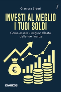 Investi al meglio i tuoi soldi. Come essere il miglior alleato delle tue finanze - Librerie.coop