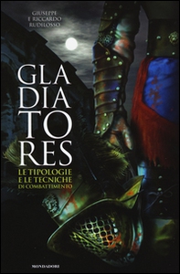 Gladiatores. Le tipologie e le tecniche di combattimento - Librerie.coop
