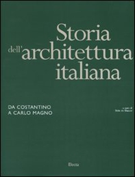 Storia dell'architettura italiana. Da Costantino a Carlo Magno - Librerie.coop