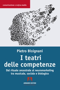 I teatri delle competenze. Dal rituale ancestrale al neuromarketing tra musicale, sociale e biologico - Librerie.coop