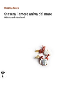 Stasera l'amore arriva dal mare. Miniature di attimi nudi - Librerie.coop Stasera l'amore arriva dal mare. Miniature di attimi nudi - Librerie.coop