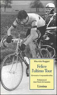 Felice l'ultimo tour. Gimondi o l'impossibile sfida - Librerie.coop