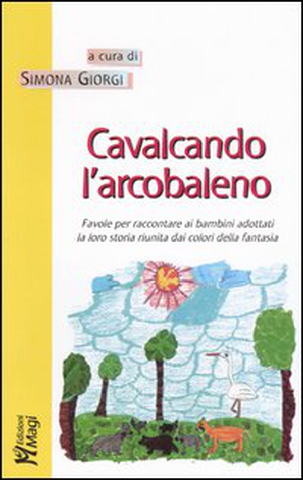 Cavalcando l'arcobaleno. Favole per raccontare ai bambini adottati la loro storia riunita dai colori della fantasia - Librerie.coop Cavalcando l'arcobaleno. Favole per raccontare ai bambini adottati la loro storia riunita dai colori della fantasia - Librerie.coop