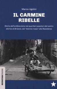 Il Carmine ribelle. Storia dell'antifascismo nei quartieri popolari del centro storico di Brescia, dal «biennio rosso» alla Resistenza - Librerie.coop