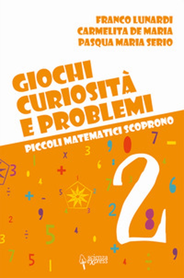 Giochi, curiosità e problemi. Piccoli matematici scoprono - Vol. 2 - Librerie.coop Giochi, curiosità e problemi. Piccoli matematici scoprono - Vol. 2 - Librerie.coop