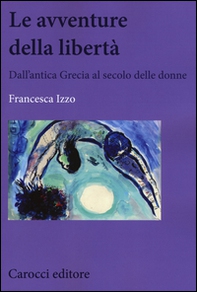 Le avventure della libertà. Dall'antica Grecia al secolo delle donne - Librerie.coop Le avventure della libertà. Dall'antica Grecia al secolo delle donne - Librerie.coop