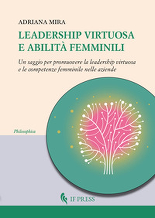 Leadership virtuosa e abilità femminili. Un saggio per promuovere la leadership virtuosa e le competenze femminile nelle aziende - Librerie.coop Leadership virtuosa e abilità femminili. Un saggio per promuovere la leadership virtuosa e le competenze femminile nelle aziende - Librerie.coop