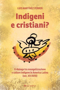 Indigeni e cristiani? Il dialogo tra evangelizzazione e culture indigene in America Latina - Librerie.coop