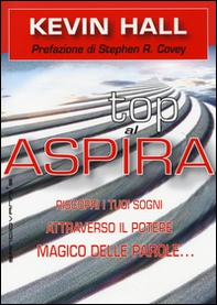 Aspira al top! Riscopri i tuoi sogni attraverso il potere magico delleparole... lasciando che lo scopo della vita ti si riveli - Librerie.coop