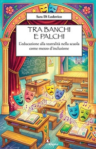 Tra banchi e palchi. L'educazione alla teatralità nella scuola come mezzo d'inclusione - Librerie.coop