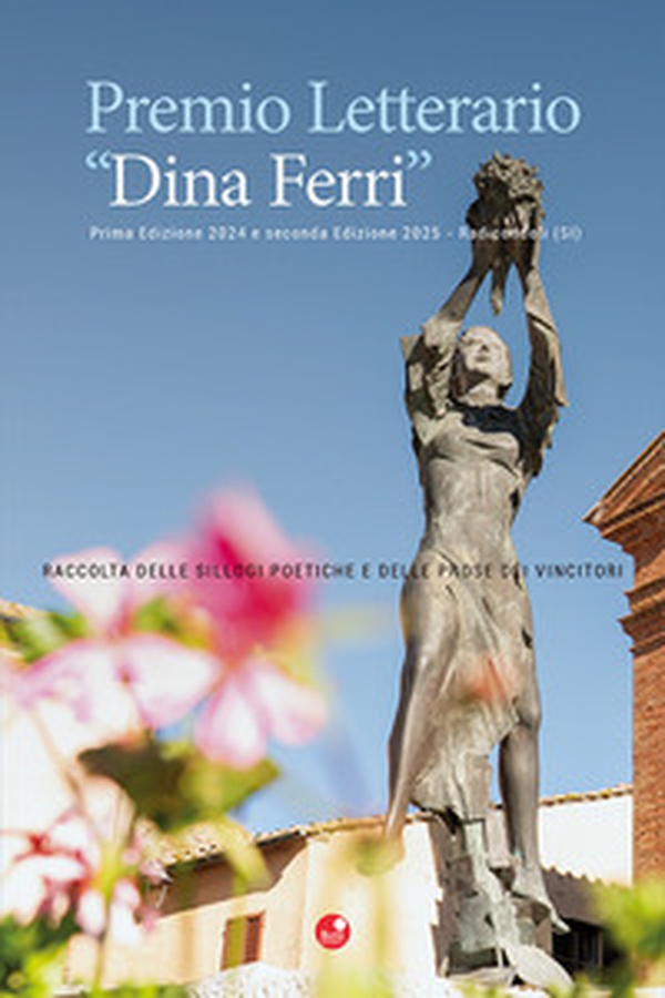 Premio Letterario "Dina Ferri". Raccolta delle sillogi poetiche e delle prose dei vincitori. Prima edizione 2024 e seconda edizione 2025. Radicondoli (SI) - Librerie.coop