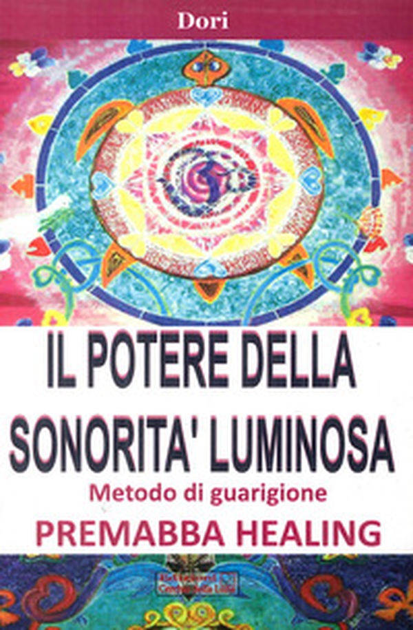 Il potere della sonorità luminosa. Metodo di guarigione. Premaba healing - Librerie.coop Il potere della sonorità luminosa. Metodo di guarigione. Premaba healing - Librerie.coop