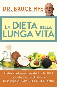 La dieta della lunga vita. Detox chetogenico e studi scientifici su salute e metabolismo per vivere sani oltre 100 anni - Librerie.coop