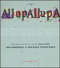 AllupAllupa. Rassegna delle arti visive Roma 2006. (Roma, 25 novembre-23 dicembre 2006) - Librerie.coop AllupAllupa. Rassegna delle arti visive Roma 2006. (Roma, 25 novembre-23 dicembre 2006) - Librerie.coop