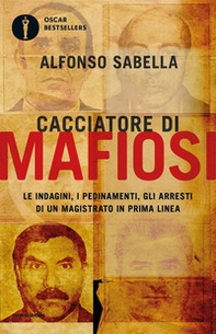 Cacciatore di mafiosi. Le indagini, i pedinamenti, gli arresti di un magistrato in prima linea - Librerie.coop