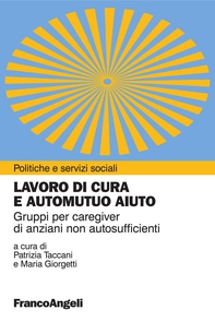 Lavoro di cura e automutuo aiuto. Gruppi per caregiver di anziani non autosufficienti - Librerie.coop