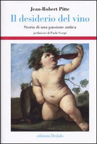 Il desiderio del vino. Storia di una passione antica - Librerie.coop