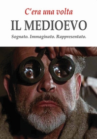 C'era una volta il Medioevo. Sognato. Immaginato. Rappresentato - Librerie.coop