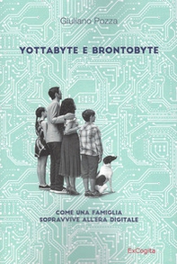 Yottabyte e brontobyte. Come una famiglia sopravvive all'era digitale - Librerie.coop