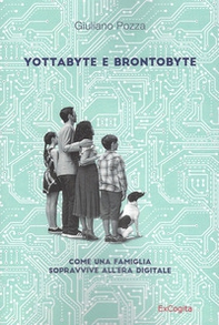Yottabyte e brontobyte. Come una famiglia sopravvive all'era digitale - Librerie.coop Yottabyte e brontobyte. Come una famiglia sopravvive all'era digitale - Librerie.coop