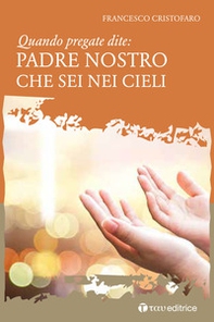 Quando pregate dite: Padre nostro che sei nei Cieli - Librerie.coop Quando pregate dite: Padre nostro che sei nei Cieli - Librerie.coop