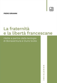 La fraternità e la libertà francescane. Rilette a partire dalla teologia di Bonaventura e Duns Scoto - Librerie.coop La fraternità e la libertà francescane. Rilette a partire dalla teologia di Bonaventura e Duns Scoto - Librerie.coop