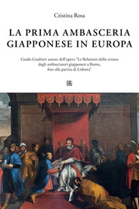 La prima ambasceria giapponese in Italia. Guido Gualtieri autore dell'opera «Le Relazioni della venuta degli ambasciatori giapponesi a Roma, fino alla partita di Lisbona» - Librerie.coop