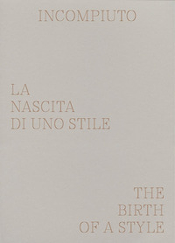 Incompiuto. La nascita di uno stile-The birth of a style - Librerie.coop