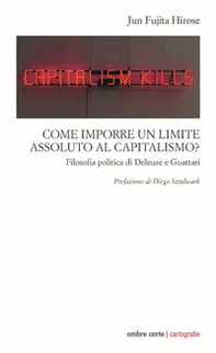 Come imporre un limite assoluto al capitalismo. Filosofia politica di Deleuze e Guattari - Librerie.coop Come imporre un limite assoluto al capitalismo. Filosofia politica di Deleuze e Guattari - Librerie.coop