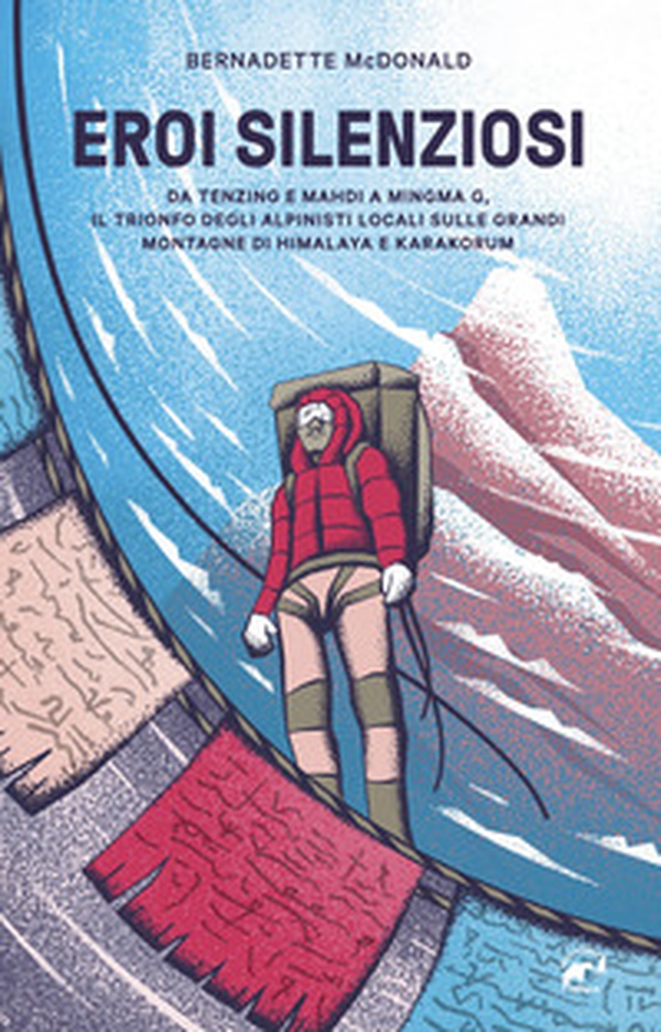Eroi silenziosi. Da Tenzing e Mahdi a Minima G, il trionfo degli alpinisti locali sulle grandi montagne di Himalaya e Karakorum - Librerie.coop Eroi silenziosi. Da Tenzing e Mahdi a Minima G, il trionfo degli alpinisti locali sulle grandi montagne di Himalaya e Karakorum - Librerie.coop