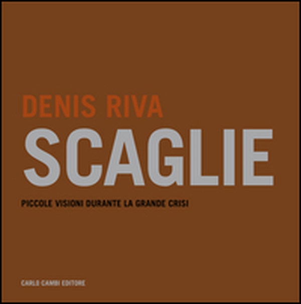 Denis Riva. Scaglie. Piccole visioni durante la grande crisi. Ediz. italiana e inglese - Librerie.coop Denis Riva. Scaglie. Piccole visioni durante la grande crisi. Ediz. italiana e inglese - Librerie.coop